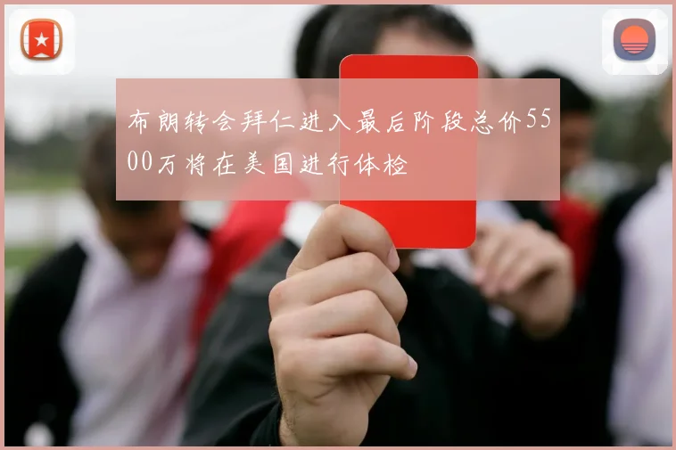 布朗转会拜仁进入最后阶段总价5500万将在美国进行体检